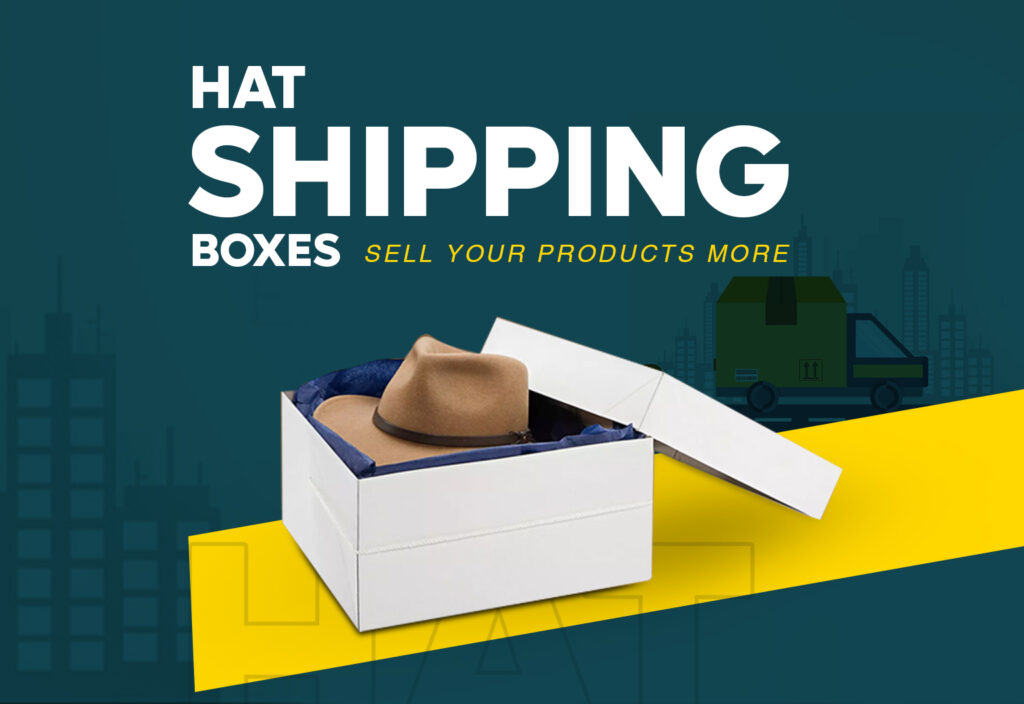 The Ways Hat Shipping Boxes Sell Your Products More